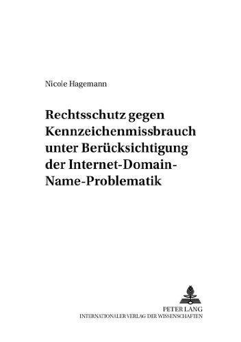 Rechtsschutz gegen Kennzeichenmissbrauch unter Berücksichtigung der Internet-Domain-Name-Problematik (Deutsches und Europäisches Wirtschaftsrecht)