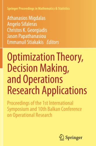 Optimization Theory, Decision Making, and Operations Research Applications: Proceedings of the 1st International Symposium and 10th Balkan Conference ... in Mathematics & Statistics, Band 31)