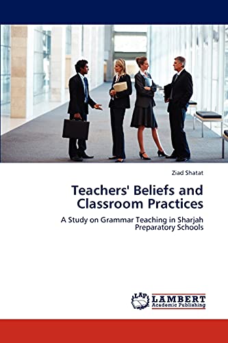Teachers' Beliefs and Classroom Practices: A Study on Grammar Teaching in Sharjah Preparatory Schools