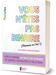 Vous n'êtes pas binaire (personne ne l'est !) : voir le monde au-delà des normes de genres, sexualités et relations