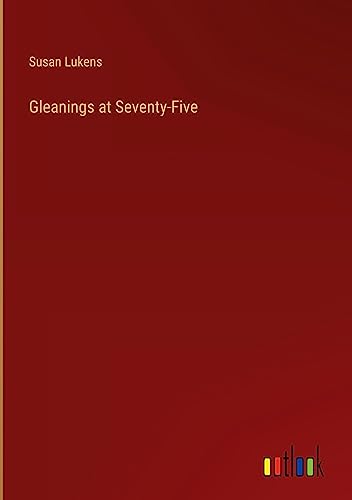 Gleanings at Seventy-Five