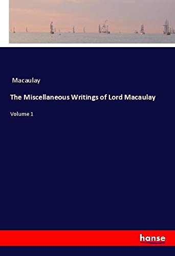 The Miscellaneous Writings of Lord Macaulay: Volume 1