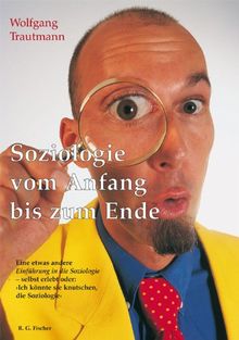 Soziologie vom Anfang bis zum Ende: Eine etwas andere "Einführung in die Soziologie" - selbst erlebt oder: "Ich könnte sie knutschen, die Soziologie"