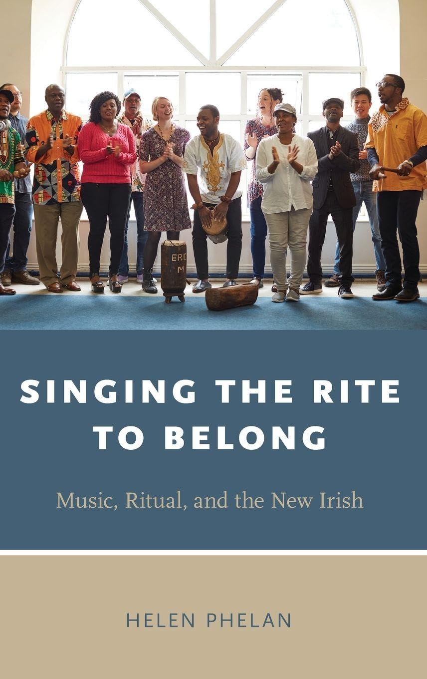 Singing the Rite to Belong: Music, Ritual, and the New Irish (Oxford Ritual Studies)