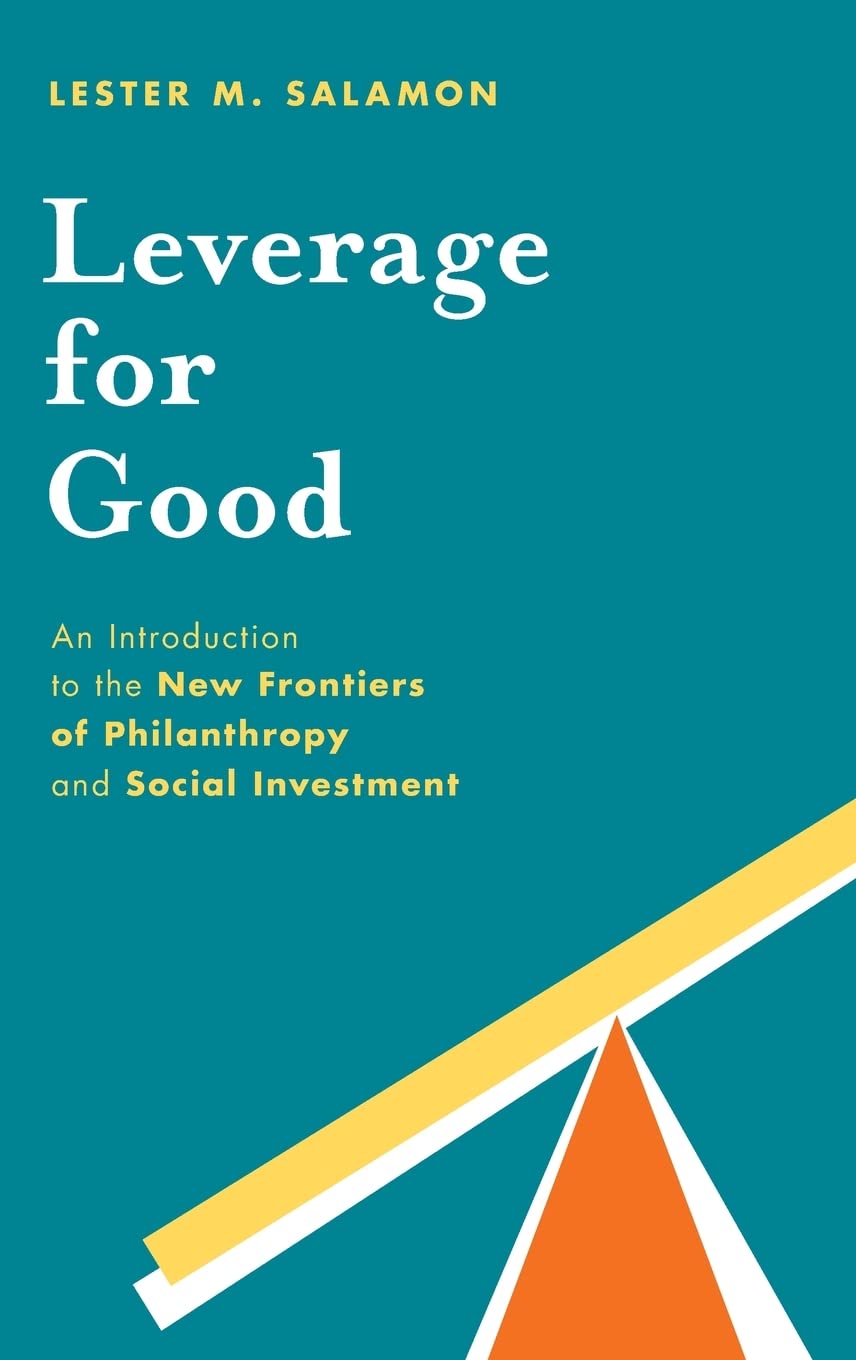 LEVERAGE FOR GOOD C: An Introduction to the New Frontiers of Philanthropy and Social Investment