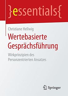 Wertebasierte Gesprächsführung: Wirkprinzipien des Personzentrierten Ansatzes (essentials)