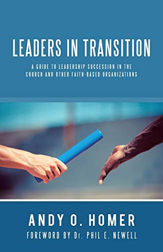 Leaders In Transition: A Guide To Leadership Succession In The Church and Other Faith-Based Organizations