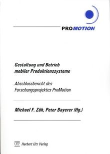 Gestaltung und Betrieb mobiler Produktionssysteme. Abschlussbericht des Forschungsprojektes ProMotion