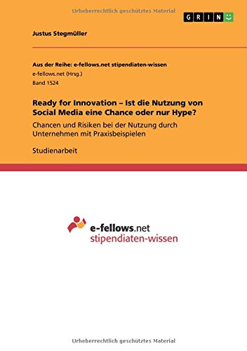 Ready for Innovation - Ist die Nutzung von Social Media eine Chance oder nur Hype?: Chancen und Risiken bei der Nutzung durch Unternehmen mit Praxisbeispielen