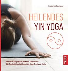 Heilendes Yin Yoga: Asanas & Akupressur wirksam kombiniert: Mit fernöstlicher Heilkunst die Yoga-Praxis vertiefen