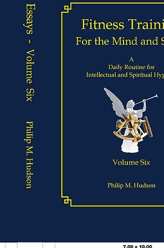 Fitness Training For The Mind and Spirit: A Daily Routine For Intellectual and Spiritual Hygiene (Essays, Band 6)