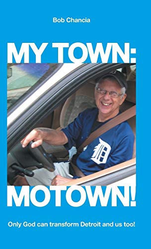 My Town: Motown!: Only God Can Transform Detroit and Us Too!
