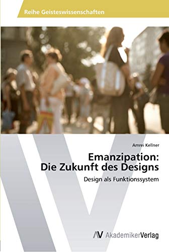 Emanzipation: Die Zukunft des Designs: Design als Funktionssystem