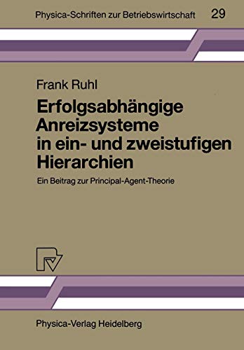 Erfolgsabhängige Anreizsysteme in ein- und Zweistufigen Hierarchien: Ein Beitrag zur Principal-Agent-Theorie (Physica-Schriften zur Betriebswirtschaft, 29, Band 29)