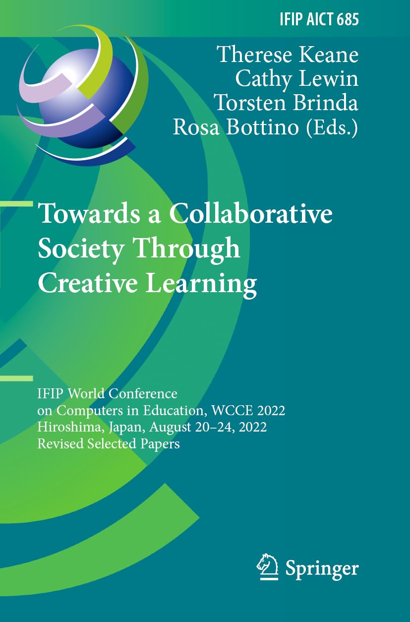 Towards a Collaborative Society Through Creative Learning: IFIP World Conference on Computers in Education, WCCE 2022, Hiroshima, Japan, August 20–24, ... and Communication Technology, 685, Band 685)