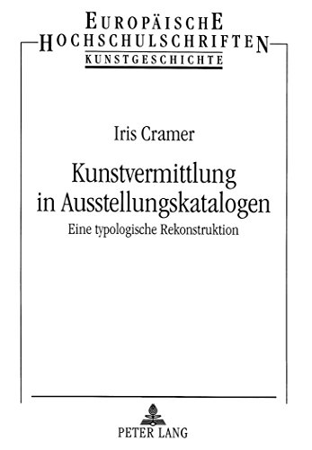 Kunstvermittlung in Ausstellungskatalogen: Eine typologische Rekonstruktion (Europäische Hochschulschriften / European University Studies / Publications Universitaires Européennes)
