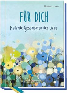 Für dich: Heilende Geschichten der Liebe