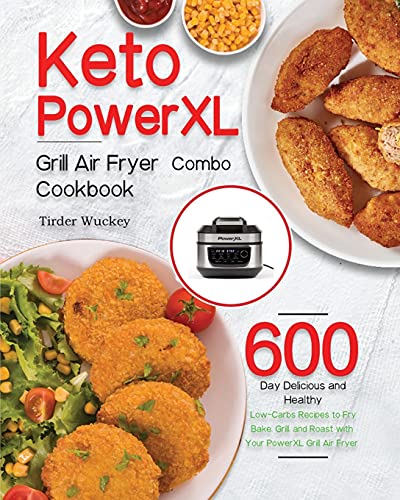 Keto PowerXL Grill Air Fryer Combo Cookbook: 600-Day Delicious and Healthy Low-Carbs Recipes to Fry, Bake, Grill, and Roast with Your PowerXL Grill Air Fryer Combo