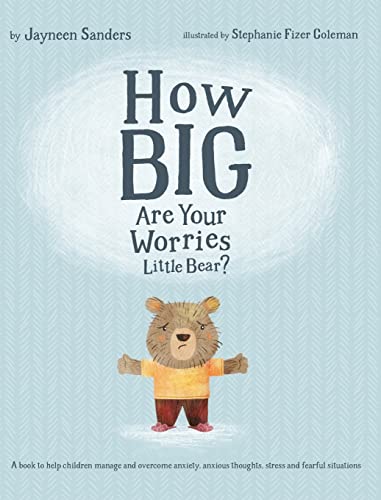 How Big Are Your Worries Little Bear?: A book to help children manage and overcome anxiety, anxious thoughts, stress and fearful situations