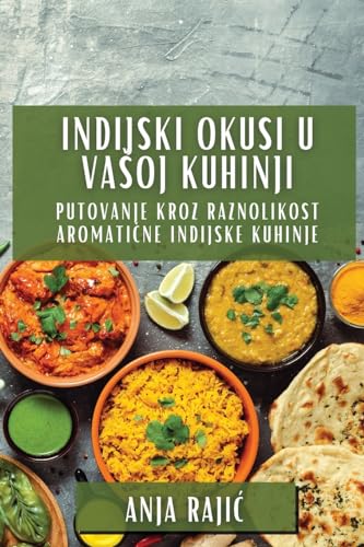 Indijski Okusi U Va¿oj Kuhinji: Putovanje Kroz Raznolikost Aromati¿ne Indijske Kuhinje