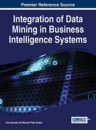 Integration of Data Mining in Business Intelligence Systems (Advances in Business Strategy and Competitive Advantage Book (Absca))