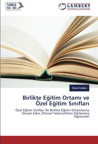 Birlikte Eğitim Ortamı ve Özel Eğitim Sınıfları: Özel Eğitim Sınıfları İle Birlikte Eğitim Ortamlarına Devam Eden Zihinsel Yetersizlikten Etkilenmiş ... Zihinsel Yetersizlikten Etkilenmis Ögrenciler