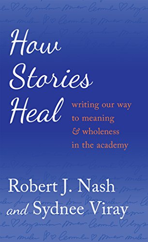 How Stories Heal: Writing our Way to Meaning and Wholeness in the Academy (Critical Qualitative Research)