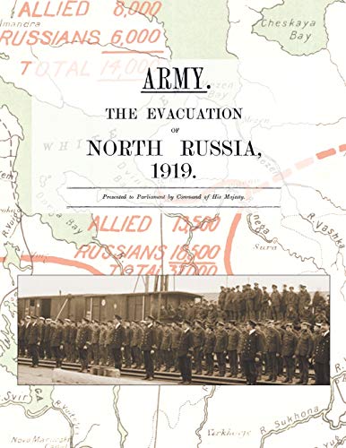 ARMY. THE EVACUATION OF NORTH RUSSIA 1919: Presented to Parliament by Command of His Majesty
