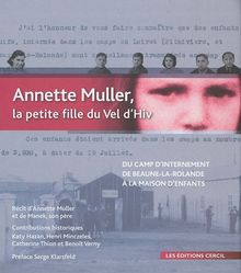 Annette Muller, la petite fille du Vél'd'Hiv : du camp d'internement de Beaune-la-Rolande (1942) à la maison d'enfants du Mans (1947) : récit intégral d'Annette Muller et de Manek, son père