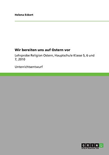 Wir bereiten uns auf Ostern vor: Lehrprobe Religion Ostern, Hauptschule Klasse 5, 6 und 7, 2010
