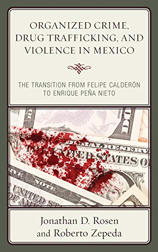 Organized Crime, Drug Trafficking, and Violence in Mexico: The Transition from Felipe Calderón to Enrique Peña Nieto (Security in the Americas in the Twenty-first Century)