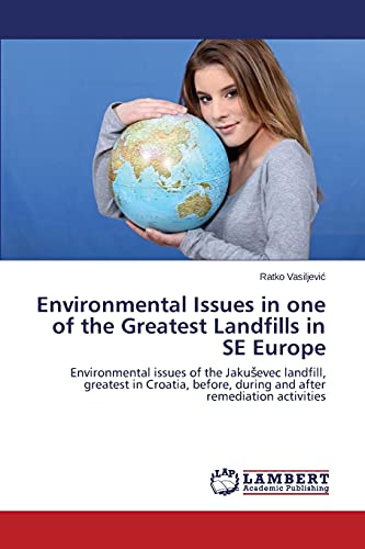 Environmental Issues in one of the Greatest Landfills in SE Europe: Environmental issues of the Jakuševec landfill, greatest in Croatia, before, ... during and after remediation activities