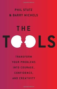 The Tools: Transform Your Problems into Courage, Confidence, and Creativity