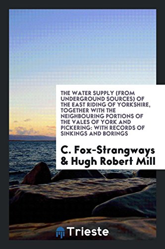 The water supply (from underground sources) of the east riding of Yorkshire, together with the neighbouring portions of the vales of York and Pickering: with records of sinkings and borings