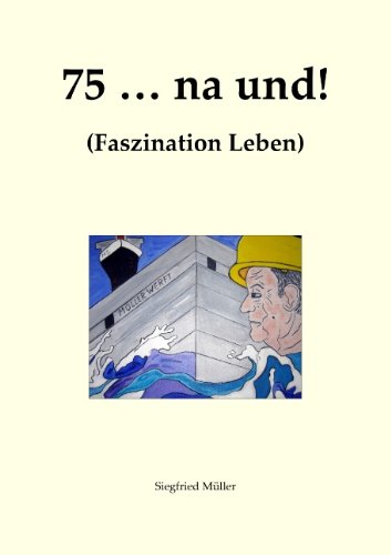 75 ... na und!: Faszination Leben