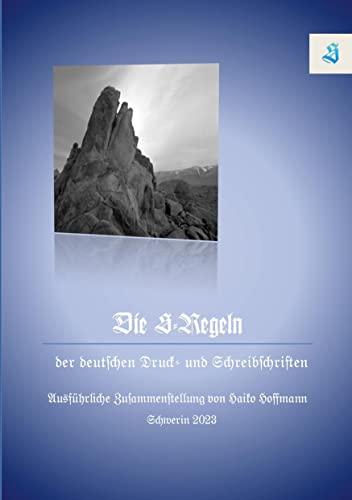 Die S-Regeln der Deutschen Druck- und Schreibschriften: Ausführliche Zusammenstellung von Haiko Hoffmann