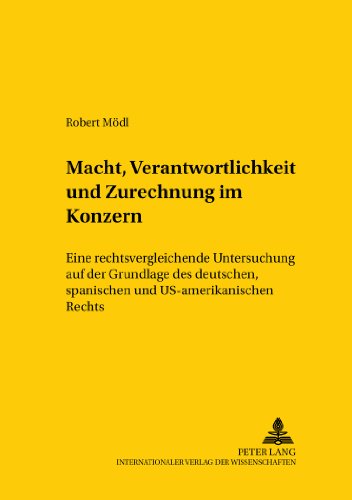 Macht, Verantwortlichkeit und Zurechnung im Konzern: Eine rechtsvergleichende Untersuchung auf der Grundlage des deutschen, spanischen und ... / Comparative and International Law Studies)