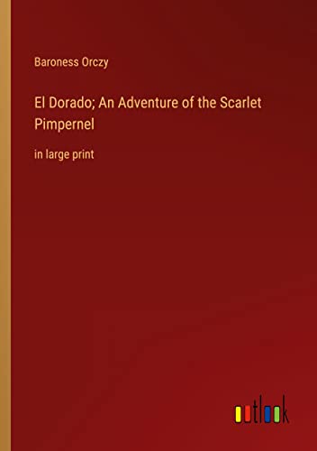 El Dorado; An Adventure of the Scarlet Pimpernel: in large print