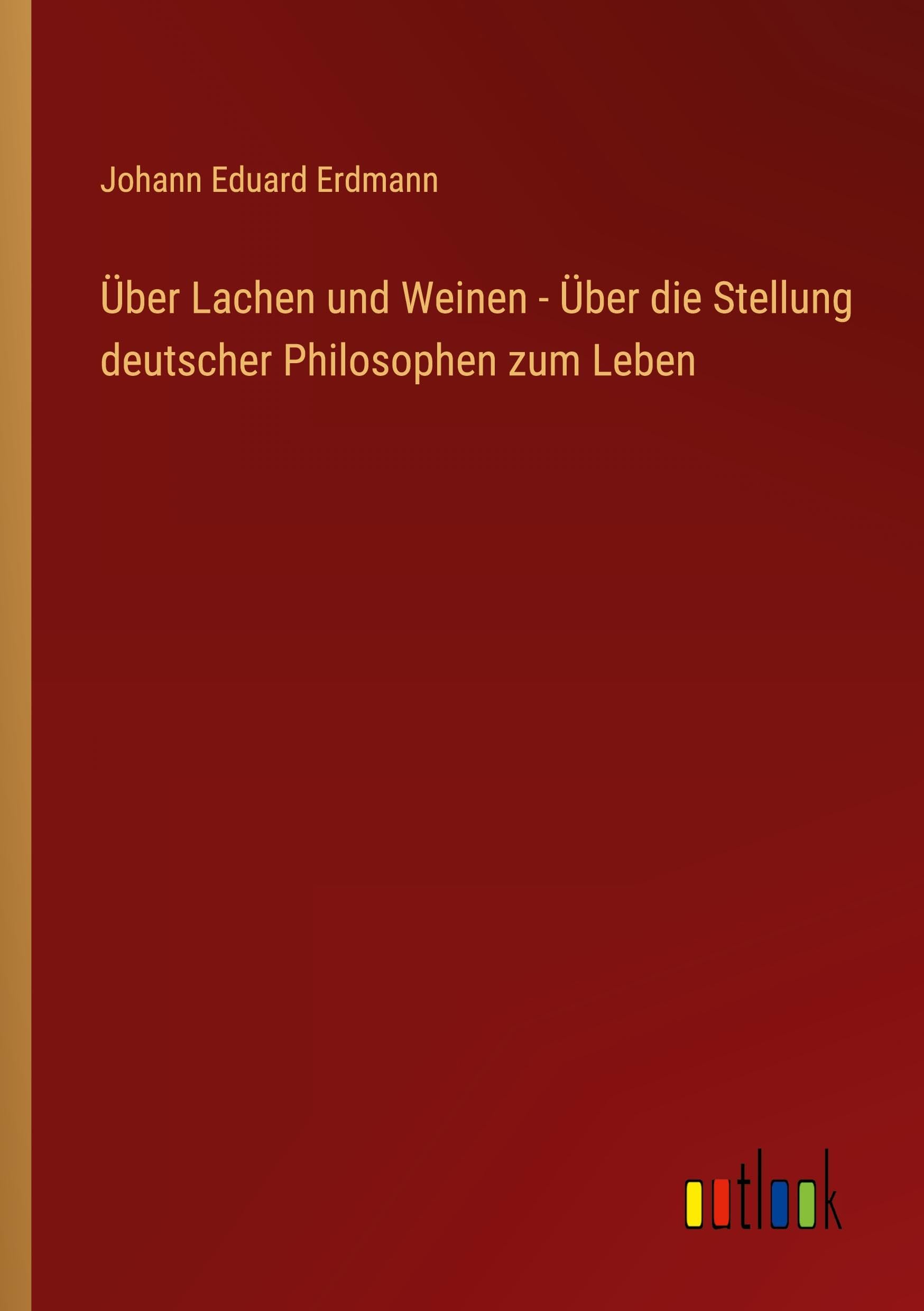 Über Lachen und Weinen - Über die Stellung deutscher Philosophen zum Leben