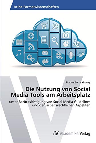 Die Nutzung von Social Media Tools am Arbeitsplatz: unter Berücksichtigung von Social Media Guidelines und den arbeitsrechtlichen Aspekten
