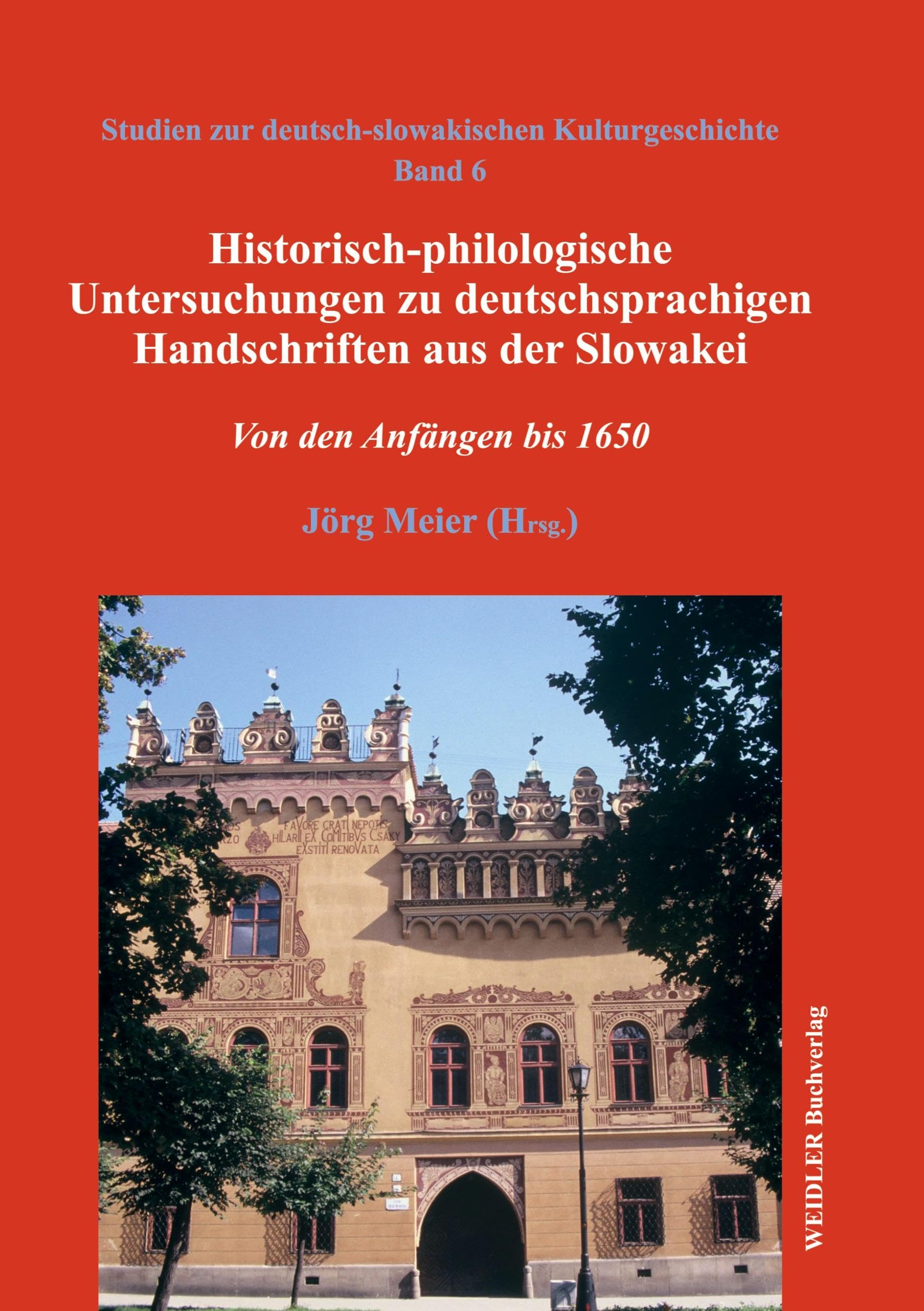 Historisch-philologische Untersuchungen zu deutschsprachigen Handschriften aus der Slowakei: Von den Anfängen bis 1650 (Studien zur deutsch-slowakischen Kulturgeschichte)
