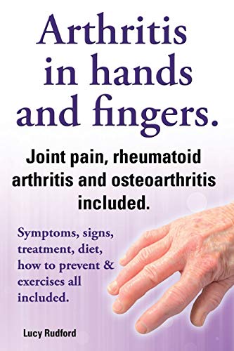 Lucy Rudford Arthritis In Hands And Arthritis In Fingers. Rheumatoid Arthritis And Osteoarthritis Included. Symptoms, Signs, Treatment, Diet, How To Prevent & Exer