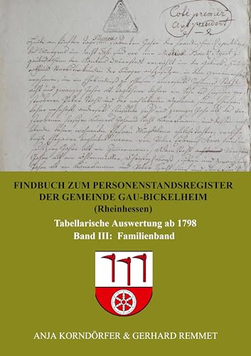 Findbuch zum Personenstandsregister der Gemeinde Gau-Bickelheim/Rheinhessen: Tabellarische Auswertung ab 1798 Band III Familienband
