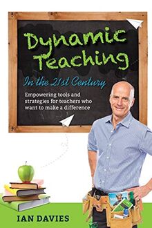 Dynamic Teaching in the 21st Century: Empowering tools and strategies for teachers who want to make a difference