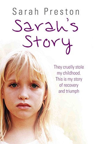 Sarah's Story - They cruelly stole my childhood. Here is my story of recovery and triumph: They cruelly stole my childhood. This is my story of recovery and triumph