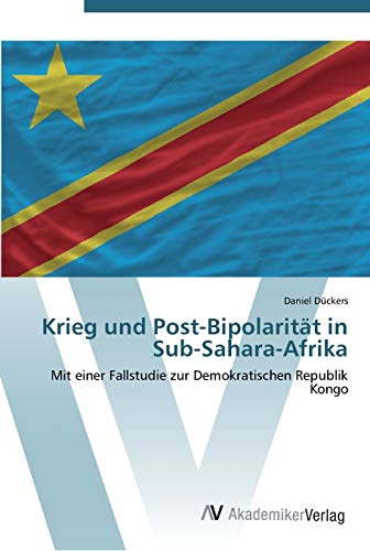 Krieg und Post-Bipolarität in Sub-Sahara-Afrika: Mit einer Fallstudie zur Demokratischen Republik Kongo
