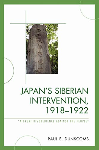 Japan's Siberian Intervention, 1918–1922: 'A Great Disobedience Against the People' (New Studies of Modern Japan)