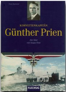 Korvettenkapitän Günther Prien. Der Stier von Scapa Flow