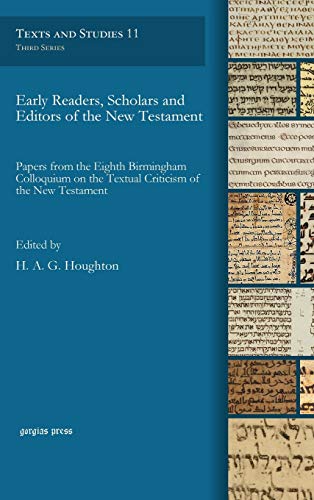 Early Readers, Scholars and Editors of the New Testament: Papers from the Eighth Birmingham Colloquium on the Textual Criticism of the New Testament (Texts and Studies, Band 11)