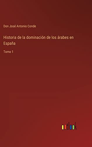 Historia de la dominación de los árabes en España: Tomo 1